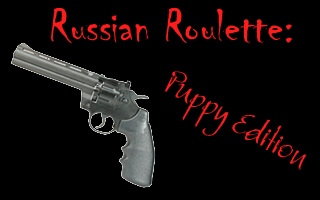 Russian Roulette: Puppy Edition